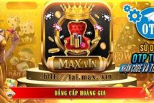 MAX VIN – Tải Max.Vin – Đẳng cấp hoàng gia nổ hũ APK, iOS, AnDroid
